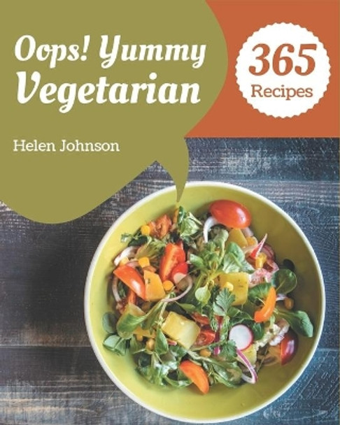 Oops! 365 Yummy Vegetarian Recipes: An Inspiring Yummy Vegetarian Cookbook for You by Helen Johnson 9798689577234