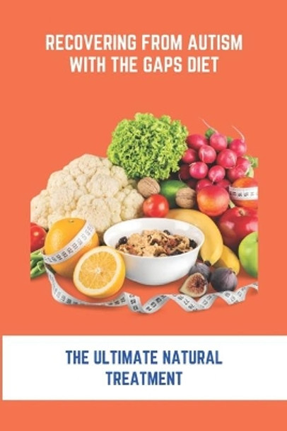 Recovering From Autism With The GAPS Diet: The Ultimate Natural Treatment: Adhd Diet The Cure Is Nutrition Not Drugs by Ty Nevarez 9798748527453