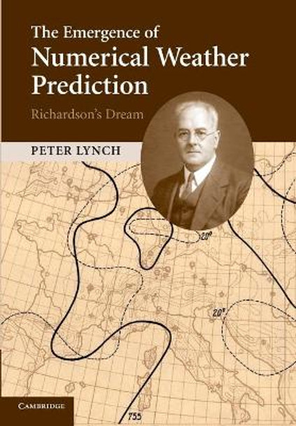 The Emergence of Numerical Weather Prediction: Richardson's Dream by Peter Lynch
