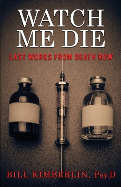 Watch Me Die: Last Words From Death Row by Bill Kimberlin 9781952225840