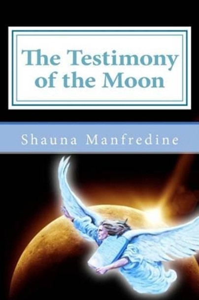 The Testimony of the Moon by Shauna Manfredine 9781493703562