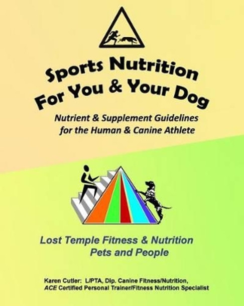 Sports Nutrition for You and Your Dog: Nutrient & Supplement Guidelines for the Human & Canine Athlete by Karen Cutler 9781494760205