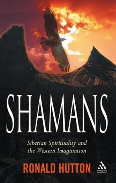 Shamans: Siberian Spirituality and the Western Imagination by Ronald Hutton 9781847250278