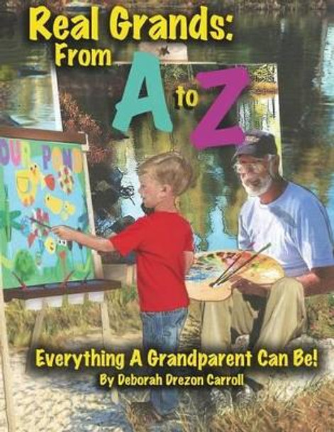 Real Grandparents From A to Z: Everything A Grandparent Can Be! by Deborah Drezon Carroll 9781519438843