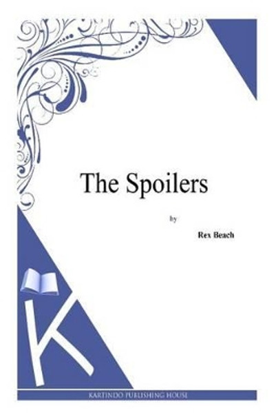 The Spoilers by Rex Beach 9781494887872