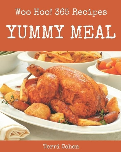 Woo Hoo! 365 Yummy Meal Recipes: A Must-have Yummy Meal Cookbook for Everyone by Terri Cohen 9798689601878