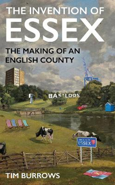 The Invention of Essex: The Making of an English County by Tim Burrows