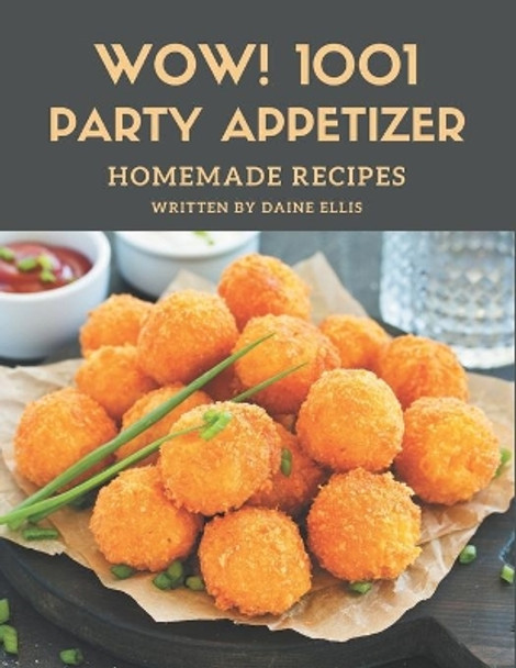 Wow! 1001 Homemade Party Appetizer Recipes: Keep Calm and Try Homemade Party Appetizer Cookbook by Daine Ellis 9798697669983