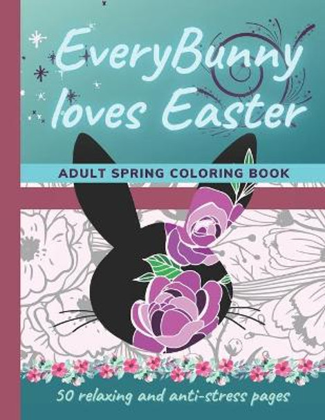 EveryBunny loves Easter / Adult Spring Coloring Book: 50 relaxing and anti-stress pages by Medeia Leto Collection 9798709328594