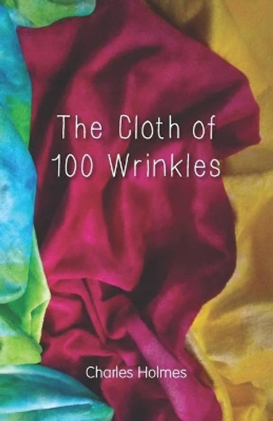 The Cloth of 100 Wrinkles by Charles Holmes 9798610855424
