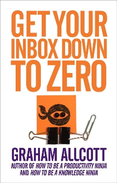 Get Your Inbox Down to Zero: from How to be a Productivity Ninja by Graham Allcott 9781785780592