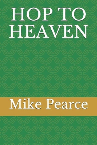 Hop to Heaven by Mike Pearce 9798664625783