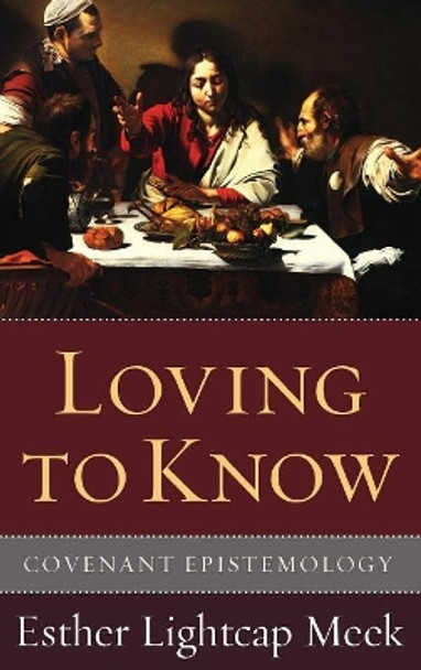 Loving to Know by Esther Lightcap Meek 9781498213240