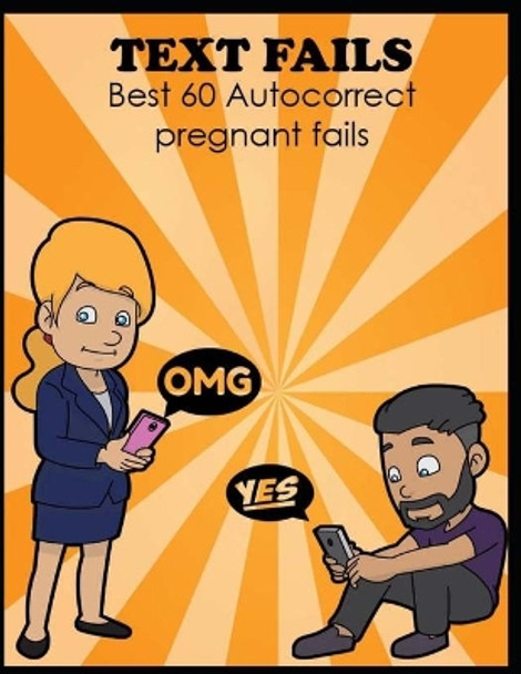 Text Fails: Best 60 Autocorrect pregnant fails, father and mother and daughter text fails, Boy friend vs girlfriend text fails by Michael Smith 9798698397199