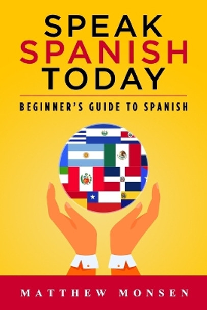 Speak Spanish Today: Beginner's Guide to Spanish by Matthew B Monsen 9798714883538