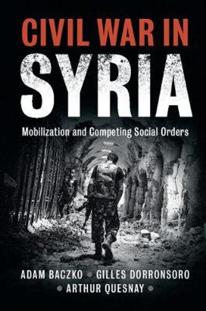 Civil War in Syria: Mobilization and Competing Social Orders by Adam Baczko