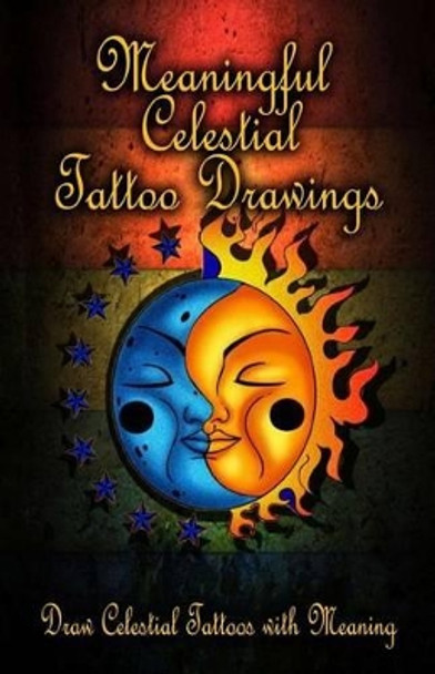 Meaningful Celestial Tattoo Drawings: Draw Celestial Tattoos with Meaning by Gala Publication 9781522707523