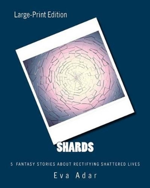 Shards: 5 short stories of rectifying shattered lives by Eva Adar 9781522754213