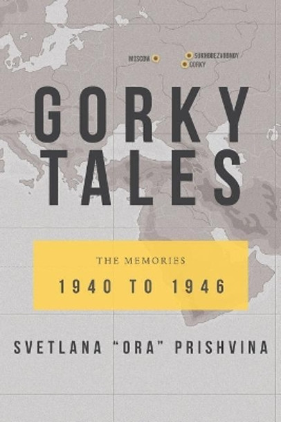 Gorky Tales: The Memories 1940 to 1946 by Svetlana &quot;ora&quot; Prishvina 9781546727613