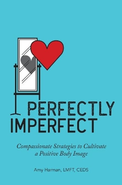 Perfectly Imperfect: Compassionate Strategies to Cultivate a Positive Body Image by Amy Harman 9781646116720