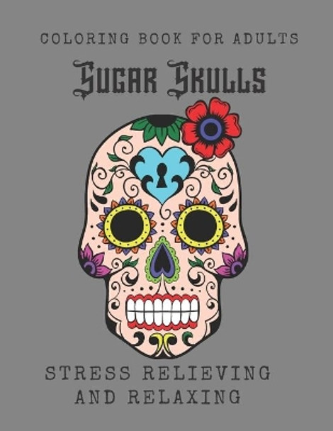 Sugar Skulls Coloring Book for Adults: Relaxing Stress Relieving Skull Designs for Adults by Lena Forte 9798642193303