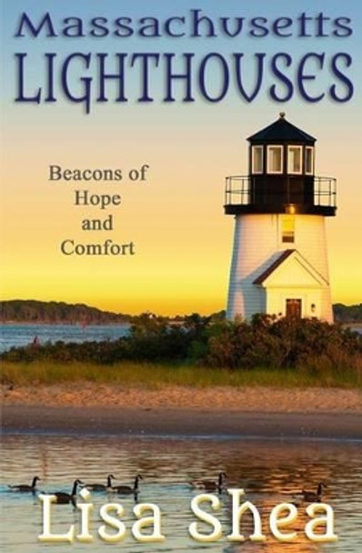Massachusetts Lighthouses - Beacons of Hope and Comfort by Lisa Shea 9781535577717