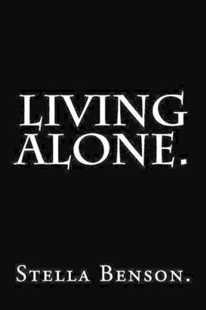 Living Alone by Stella Benson. by Stella Benson 9781539432739