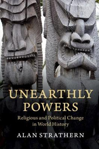 Unearthly Powers: Religious and Political Change in World History by Alan Strathern