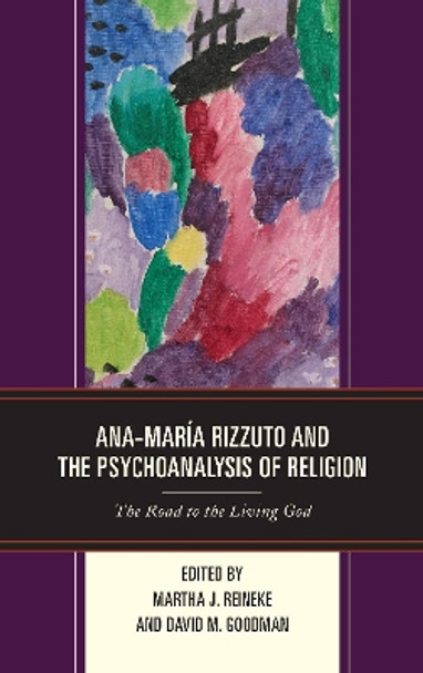 Ana-Maria Rizzuto and the Psychoanalysis of Religion: The Road to the Living God by Martha J. Reineke 9781498564267