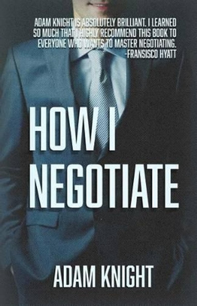How I Negotiate by Adam Knight 9781517209742