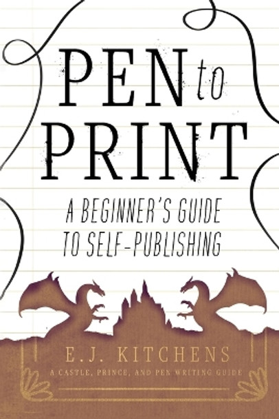 Pen to Print: A Beginner's Guide to Self-Publishing by E J Kitchens 9781958167014