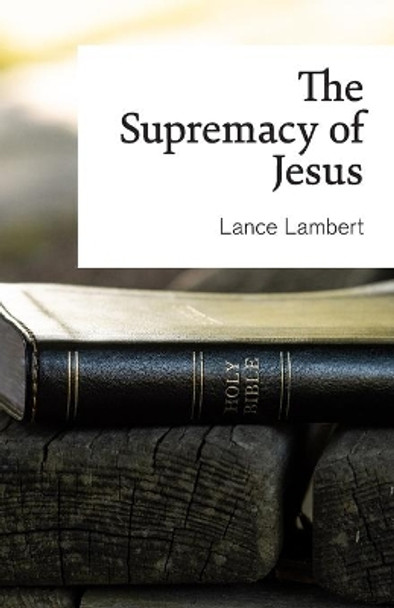 The Supremacy of Jesus by Lance Lambert 9781683890942