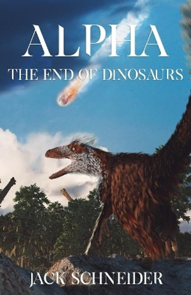 Alpha: The End of the Dinosaurs by Jack Schneider 9781641373319