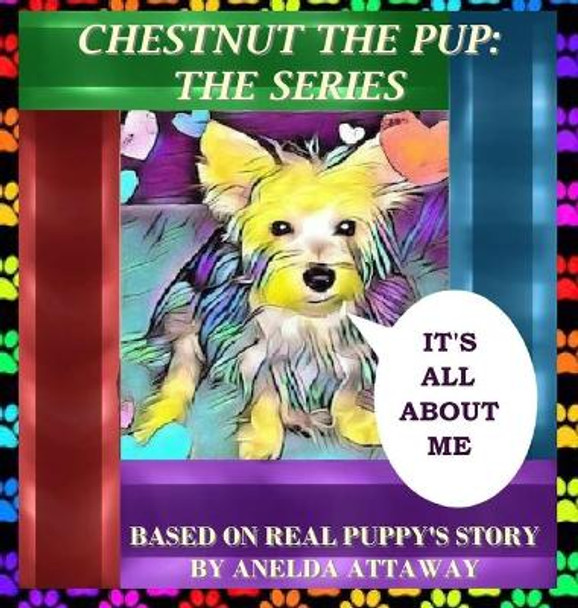 Chestnut the Pup: The Series, It's All About Me by Anelda L Attaway 9781735787459