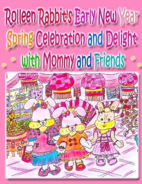 Rolleen Rabbit's Early New Year Spring Celebration and Delight with Mommy and Friends by Rowena Kong 9781990782510