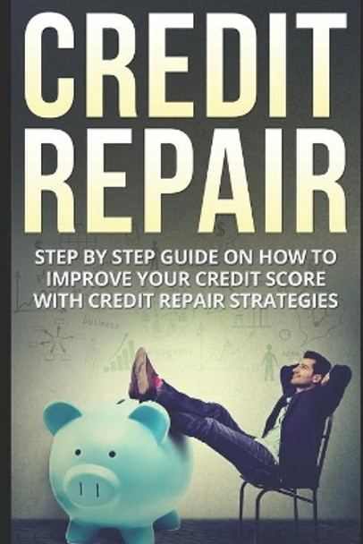 Credit Repair: Step By Step Guide On How To Improve Your Credit Score With Credit Repair Strategies by Kenny Johnson 9781672499217