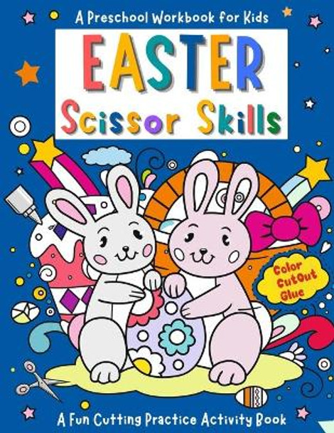 Happy Easter Scissor Skills - A Preschool Workbook for Kids: A FuCutting Practice Activity Book, Cut & Paste Skills for Toddlers Ages 3 to 5, Preschool to Kindergarten, Scissor Cutting and Gluing by Orange Alpaca Press 9798726045955