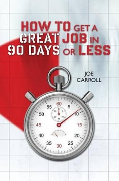 How to Get a Great Job in 90 Days or Less by Joe Carroll 9781505443042