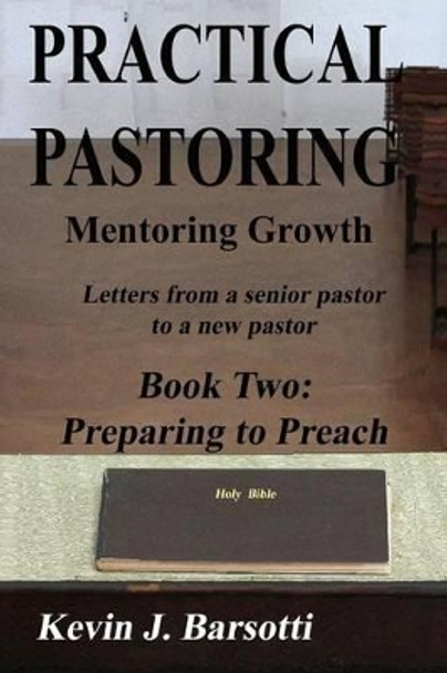 Practiacal Pastoring: Mentoring Growth: Letters from a senior pastor to a new pastor by Kevin J Barsotti 9781508487784