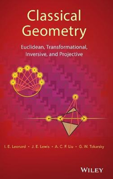 Classical Geometry: Euclidean, Transformational, Inversive, and Projective by I. E. Leonard