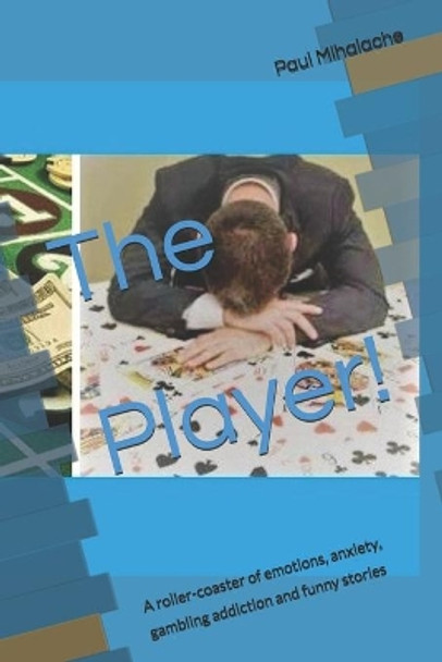 The Player!: A roller-coaster of emotions, anxiety, gambling addiction and sometimes funny stories by Paul V Mihalache 9798648000834