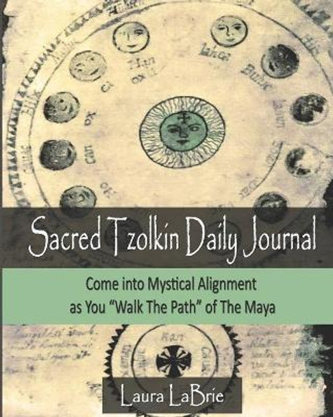 Sacred Tzolk'in Daily Planner: Come into Mystical Alignment as You Walk the Path of The Maya by Laura Labrie 9798649539272