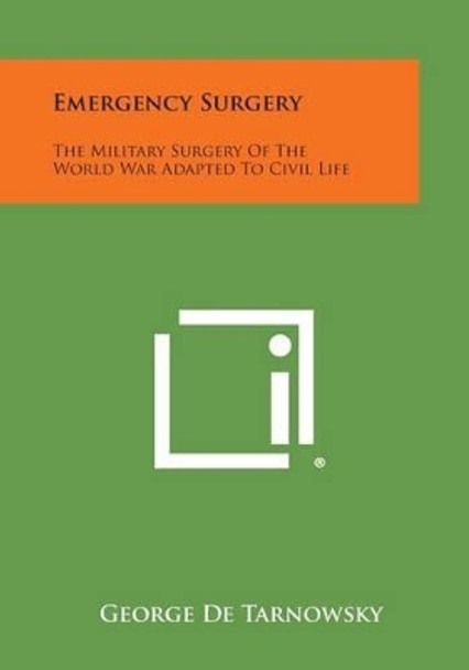 Emergency Surgery: The Military Surgery of the World War Adapted to Civil Life by George De Tarnowsky 9781494123222