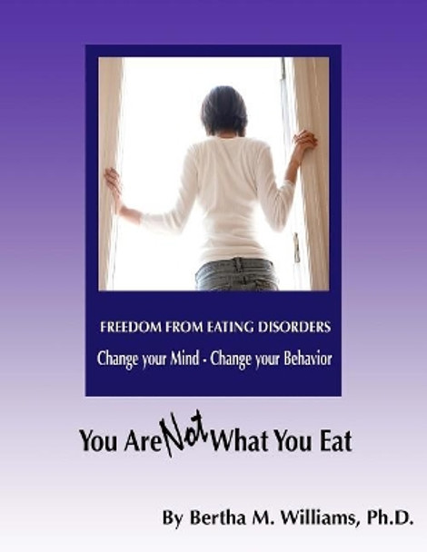 You Are Not What You Eat: A Group Treatment Model for Eating Disorders by Bertha M Williams Phd 9781539370246