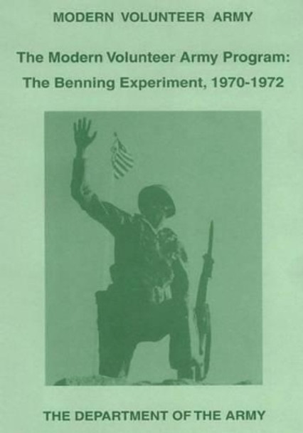 The Modern Volunteer Army Program: The Benning Experiment, 1970-1972 by Brigadier General Willard Latham 9781518659362