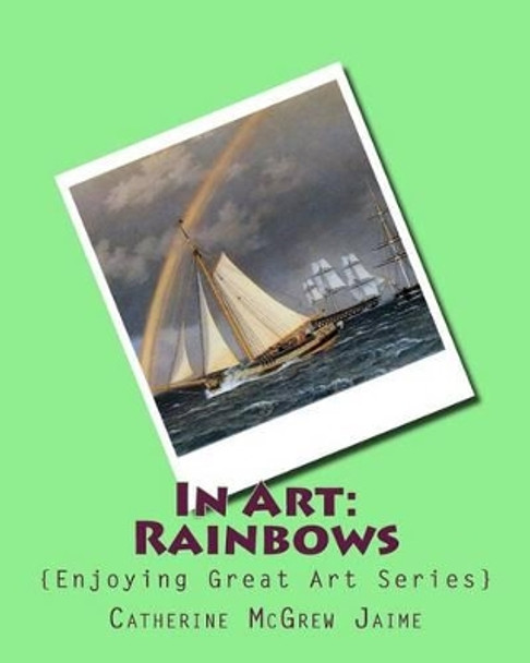 In Art: Rainbows by Mrs Catherine McGrew Jaime 9781522788300