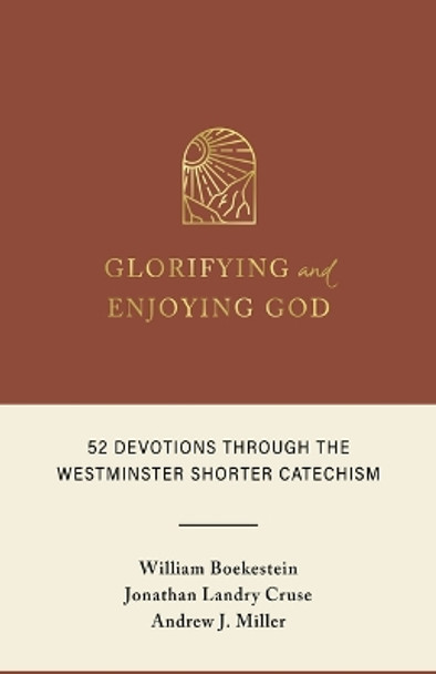 Glorifying and Enjoying God: 52 Devotions Through the Westminster Shorter Catechism by William Boekestein 9798886860573