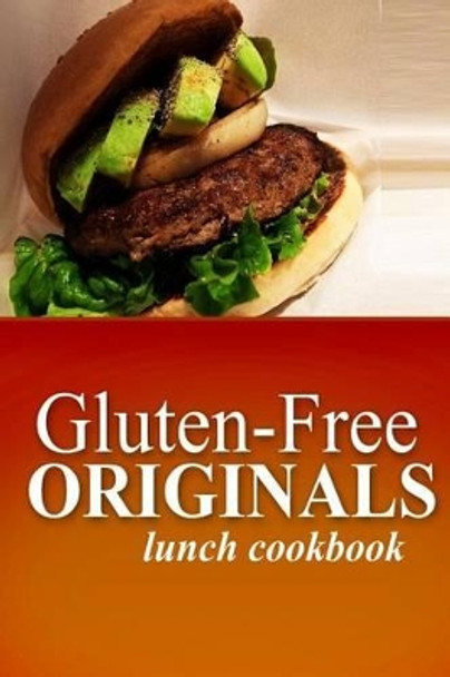 Gluten-Free Originals - Lunch Cookbook: (Practical and Delicious Gluten-Free, Grain Free, Dairy Free Recipes) by Gluten Free Originals 9781497372061