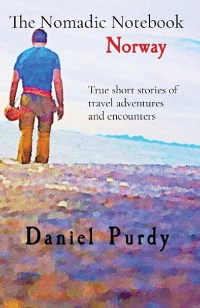 The Nomadic Notebook - Norway: True short stories of travel adventures and encounters by Daniel Purdy 9781088265222