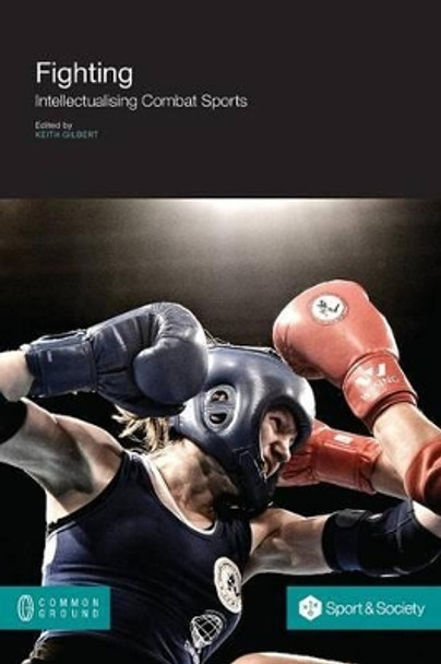 Fighting: Intellectualising Combat Sports by Keith Gilbert 9781612294315